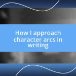 How I approach character arcs in writing