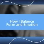 How I Balance Form and Emotion