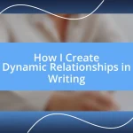 How I Create Dynamic Relationships in Writing