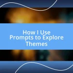 How I Use Prompts to Explore Themes