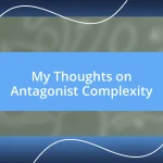 My Thoughts on Antagonist Complexity