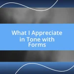 What I Appreciate in Tone with Forms