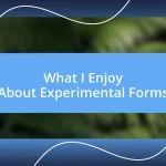 What I Enjoy About Experimental Forms