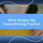 What Shapes My Tanka Writing Practice