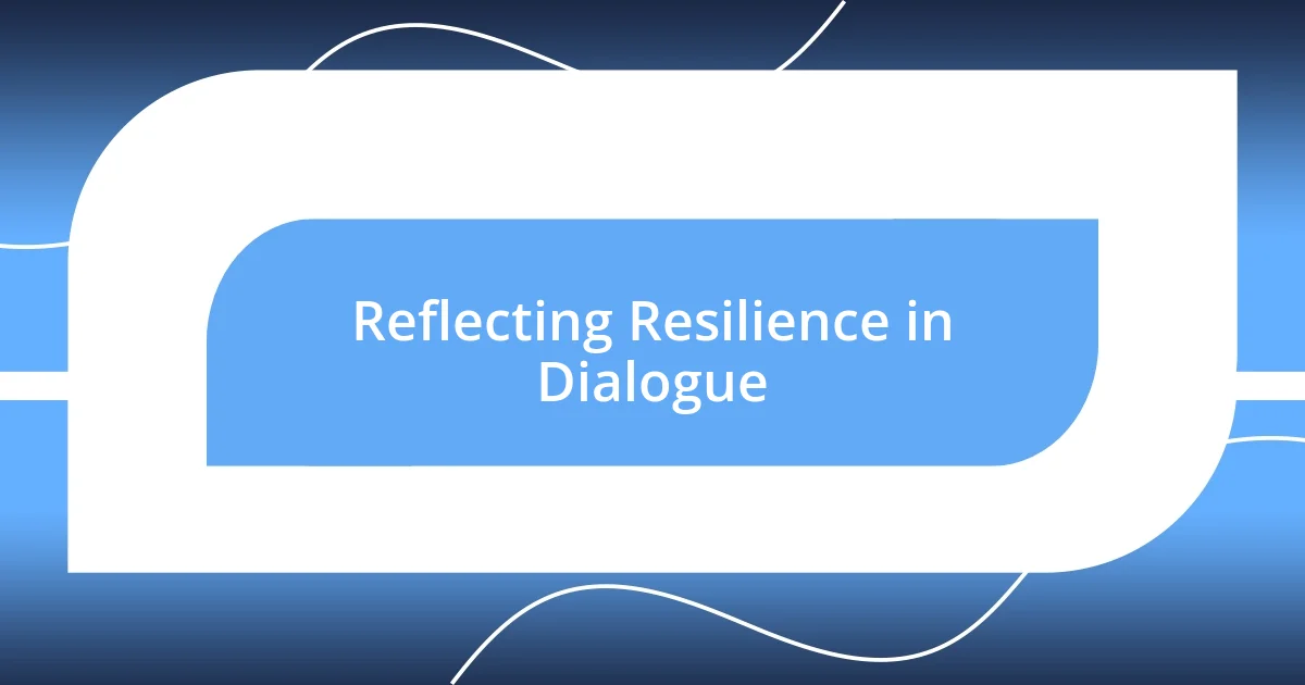 Reflecting Resilience in Dialogue