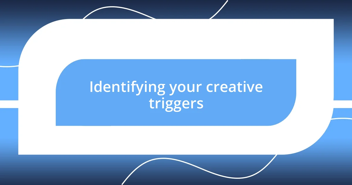 Identifying your creative triggers