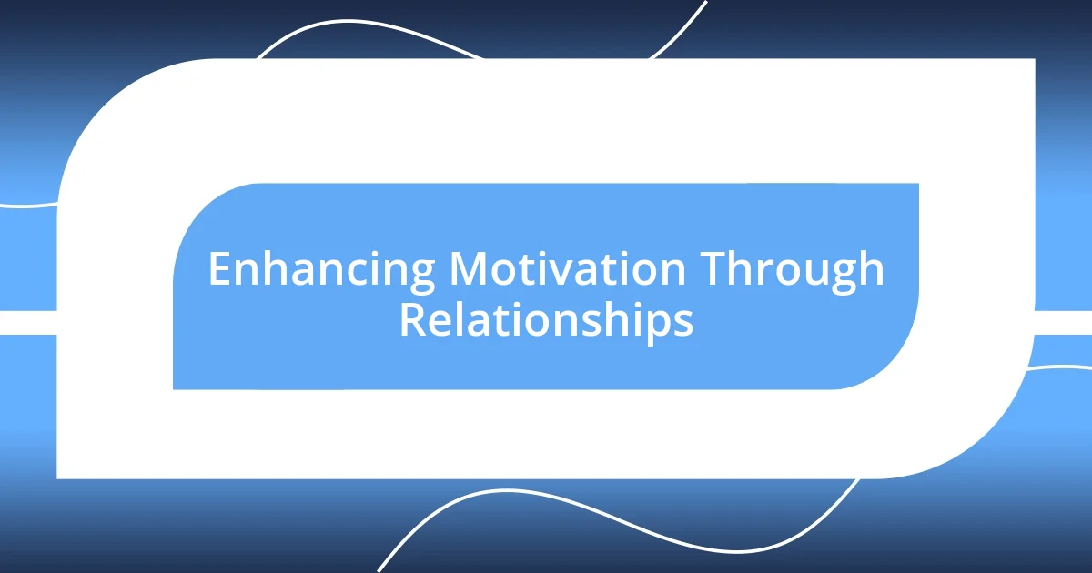 Enhancing Motivation Through Relationships