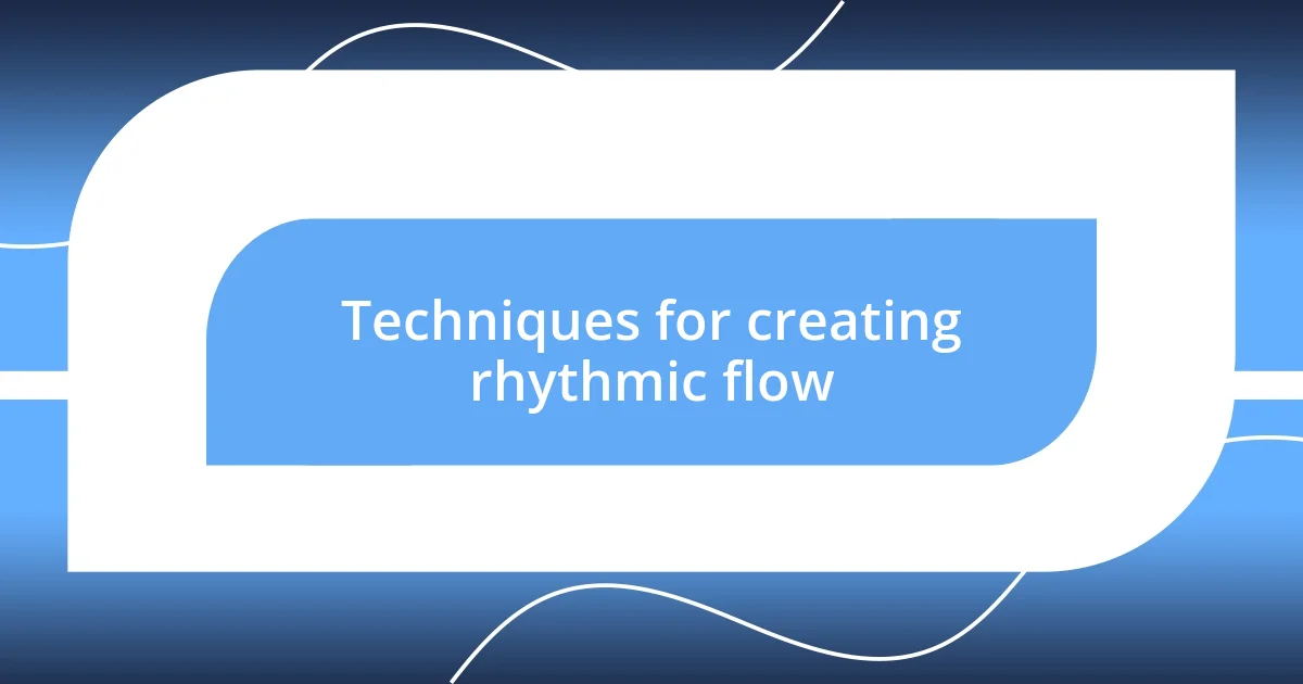 Techniques for creating rhythmic flow